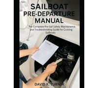 SAILBOAT PRE-DEPARTURE MANUAL: The Complete Pre-Sail Safety, Maintenance, and Troubleshooting Guide for Cruising Sailboats