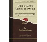 Sailing Alone Around the World: Illustrated By Thomas Forgarty and George Varian, Pan-American Ed (Classic Reprint)