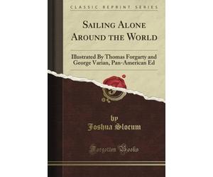 Sailing Alone Around the World: Illustrated By Thomas Forgarty and George Varian, Pan-American Ed (Classic Reprint)