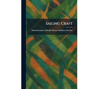 Sailing Craft: Mostly Descriptive of Smaller Pleasure Sail Boats of the Day