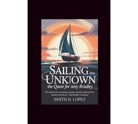 Sailing Into the Unknown: The Quest for Amy Bradley: The Untold Story of Courage, Mystery, and the search for Her - Based on the Movie "Amy Bradley Is Missing”