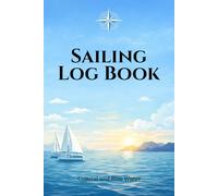 Sailing Log Book: A Complete Journal for Coastal & Offshore Voyages, Maintenance Tracking, and Personal Navigation Notes