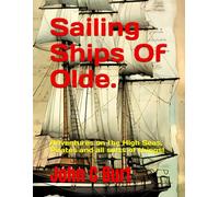 Sailing Ships Of Olde.: Adventures on the High Seas, Pirates and all sorts of things!