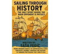 Sailing Through History: The Only Sport Where the Main Opponent Is Physics: From Wooden Boats to Superyachts: A Brief, Sarcastic Journey Through the History of Humans Pretending They Own the Sea