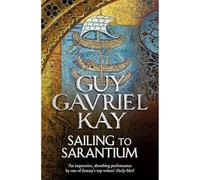 Sailing to Sarantium: A Sweeping Adult Fantasy Novel of Ancient Byzantium and Imperial Intrigue