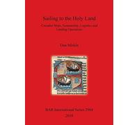 Sailing to the Holy Land: Crusader Ships, Seamanship, Logistics and Landing Operations: 2904 (British Archaeological Reports International Series)