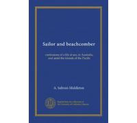 Sailor and beachcomber: confessions of a life at sea, in Australia, and amid the islands of the Pacific