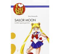 Sailor Moon. La bella ragazza guerriera. Ediz. illustrata (I Love Anime)