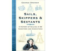 Sails, Skippers and Sextants: A History of Sailing in 50 Inventors and Innovations
