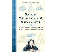 Sails, Skippers and Sextants: A History of Sailing in 50 Inventors and Innovations