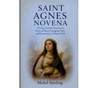 SAINT AGNES NOVENA: A 9-Day Catholic Devotion for Purity of Heart, Courageous Faith, and Perseverance in Times of Trial