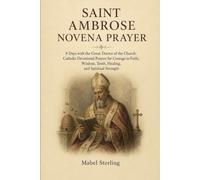 SAINT AMBROSE NOVENA PRAYER: 9 Days with the Great Doctor of the Church: Catholic Devotional Prayers for Courage in Faith, Wisdom, Truth, Healing, and Spiritual Strength