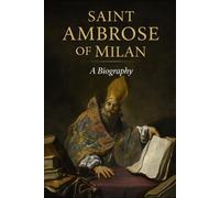 SAINT AMBROSE OF MILAN: Bishop, Doctor of the Church, and Mentor to Saint Augustine (Library of the Fathers and Doctors of the Church)