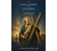 SAINT ANDREW:A Catholic Biography of Faith, Mission and Martyrdom: The Story, History, and Legacy of the First-Called Apostle, with Novena, Litany, and Prayers