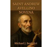 SAINT ANDREW AVELLINO NOVENA: A Powerful 9-day devotional Prayer to the Patron Saint against Sudden Death (Hearts of Devotion: Novenas for Daily Blessings)