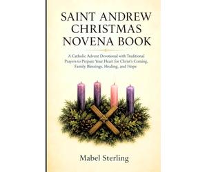 SAINT ANDREW CHRISTMAS NOVENA BOOK: A Catholic Advent Devotional with Traditional Prayers to Prepare Your Heart for Christ's Coming, Family Blessings, Healing, and Hope