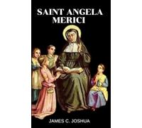 Saint Angela Merici: Life story and nine days novena, litany, reflections, devotions, prayers, legacy and modern relevance of the patron saint of sickness