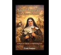 Saint Angela of the Cross Novena: A Prayer for Charity and Self-Giving Love (Sacred novena collection)