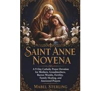 SAINT ANNE NOVENA: A 9-Day Catholic Prayer Devotion for Mothers, Grandmothers, Barren Wombs,Fertility, Family Healing,and Answered Prayers