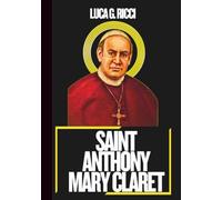 SAINT ANTHONY MARY CLARET: 3 Powerful Novenas, Litany, Chaplet Prayer &Emergency Supplications For Purpose In Life, Healing & Peace In Families, & For ... In Hardship (THE TRIAD DEVOTIONAL SERIES)