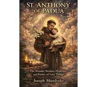 SAINT ANTHONY OF PADUA: The Wonder Worker, Preacher, and Finder of Lost Things