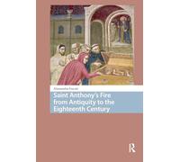 Saint Anthony's Fire from Antiquity to the Eighteenth Century (Premodern Health, Disease, and Disability)