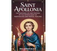 SAINT APOLLONIA: The Inspiring Life and Prayers of the Patron Saint of Toothaches and Dental Healing