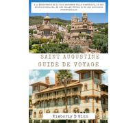 SAINT AUGUSTIN GUIDE DE VOYAGE: À la découverte de la plus ancienne ville d'Amérique, de ses rues historiques, de son charme côtier et de ses histoires intemporelles