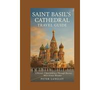 SAINT BASIL'S CATHEDRAL TRAVEL GUIDE: A Visual Journey Through Russia's Iconic Masterpirce (EXPERIENCE RUSSIA BETTER)