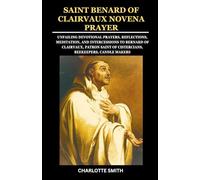 SAINT BENARD OF CLAIRVAUX NOVENA PRAYER: Unfailing Devotional Prayers, Reflections, Meditation, and Intercessions to Bernard of Clairvaux, Patron ... (CATHOLIC NOVENA PRAYERBOOK COLLECTION)