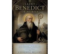 SAINT BENEDICT OF NURSIA: A Catholic Biography of the Founder of Western Monasticism - His Life, Rule, Legacy, Miracles, Spiritual Wisdom, and Enduring Story in Christian History