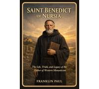 Saint Benedict of Nursia: The life, trials and legacy of the father of western monasticism