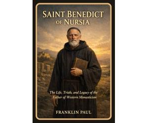 Saint Benedict of Nursia: The life, trials and legacy of the father of western monasticism