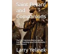 Saint Berard and Companions: The First Franciscan Martyrs and the Cost of Preaching Jesus Christ in Muslim-ruled Morocco