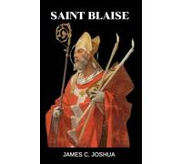 Saint Blaise: Life story and nine days novena, litany, devotions, prayers, reflections, miracles and legacy of saint Blaise