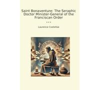Saint Bonaventure: The Seraphic Doctor Minister-General of the Franciscan Order (Classic Books)