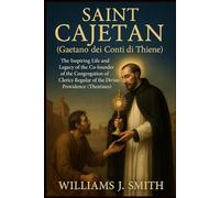 Saint Cajetan (Gaetano dei Conti di Thiene): The Inspiring Life and Legacy of the Co-founder of the Congregation of Clerics Regular of the Divine Providence (Theatines)