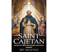 SAINT CAJETAN: Secrets of a Saint Who Brought Hope to the Hopeless