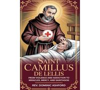 SAINT CAMILLUS DE LELLIS: From Violence and Addiction to Miracles, Mercy, and Sainthood