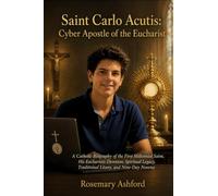 Saint Carlo Acutis: Cyber Apostle of the Eucharist: A Catholic Biography of the First Millennial Saint, His Eucharistic Devotion, Spiritual Legacy, Traditional Litany, and Nine-Day Novena