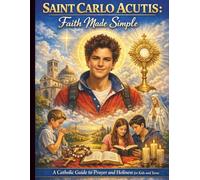 Saint Carlo Acutis: Faith Made Simple: A Catholic Guide to Prayer and Holiness for Kids and Teens