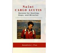 Saint Carlo Acutis: Novena for Healing, Hope, and Miracles A Catholic Prayer Companion for Faith and Divine Intercession