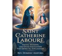 SAINT CATHERINE LABOURÉ: Visions, Wonders, and Divine Encounters That Defied All Explanation