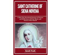 Saint Catherine of Siena Novena: A Nine Day Devotional Journey of Prayers and Reflections with the Mystic and Doctor of the Church