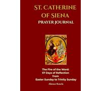Saint Catherine of Siena Prayer Journal: The Fire of the Word: 57 Days of Reflection from Easter Sunday to Trinity Sunda