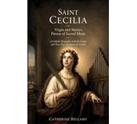 SAINT CECILIA:Virgin and Martyr,Patron of Sacred Music: A Catholic Biography with the Litany and Nine-Day Novena to St. Cecilia