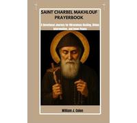 SAINT CHARBEL MAKHLOUF PRAYER BOOK: A Devotional Journey For Miraculous Healing, Divine Intervention And Inner Peace