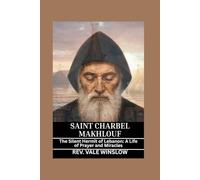 SAINT CHARBEL MAKHLOUF: The Silent Hermit of Lebanon: A Life of Prayer and Miracles