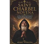 SAINT CHARBEL NOVENA: A 9-Day Catholic Prayer Devotion for Miraculous Healing, Spiritual Power,Deliverance, and Answered Prayers