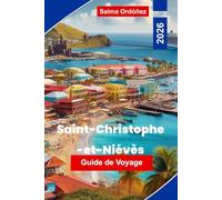 Saint-Christophe-et-Niévès Guide de voyage 2026: Découvrez des plages tropicales, la culture insulaire, les chemins de fer pittoresques, les aventures ... pour votre escapade dans les Caraïbes